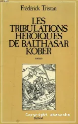 Les Tribulations héroïques de Balthasar Kober : roman