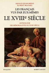 Les Français vus par eux-mêmes : le 18e siècle : anthologie des mémorialistes du 18e s.