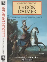 Le Don d'aimer : Marie Leczinska, reine de France : roman