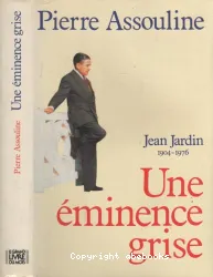 Une éminence grise: Jean Jardin (1904-1976)