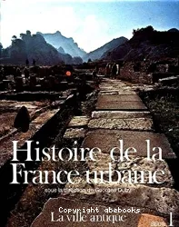 Histoire de la France urbaine. Tome 1, La Ville antique : des origines au IXe siècle