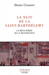 La Nuit de la Saint-Barthélemy : un rêve perdu de la Renaissance