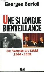 Une si longue bienveillance: Les Français et l'URSS, 1944-1991