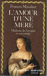 L'Amour d'une mère: Madame de Sévigné et son temps