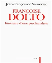 Françoise Dolto : itinéraire d'une psychanalyste : essai