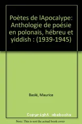 Poètes de l'apocalypse : anthologie de poésie en polonais, hébreu et yiddish (1939-1945)