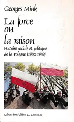 La Force ou la raison : histoire sociale et politique de la Pologne 1980-1989