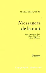 Messagers de la nuit: Roger Martin du Gard, Saint-John Perse, André Malraux