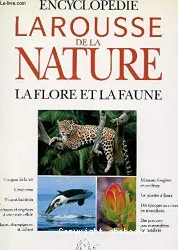 Encyclopédie Larousse de la nature : la flore et la faune