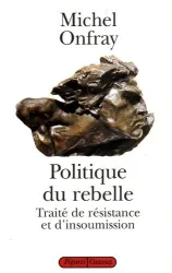 Politique du rebelle : traité de résistance et d'insoumission