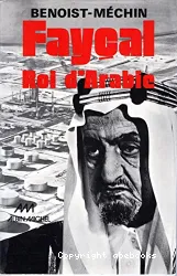 Fayçal, roi d'Arabie: L'Homme, le souverain, sa place dans le monde (1906-1975)