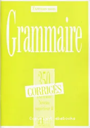 Grammaire : 350 exercices niveau supérieur I ; Corrigés