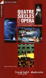 Quatre siècles d'opéra : 140 oeuvres lyriques de la Renaissance à nos jours