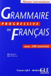 Grammaire progressive du français avec 500 exercices : niveaux faux débutant et intermédiaire