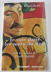 Je suis dans les mers du Sud : sur les traces de Paul Gauguin