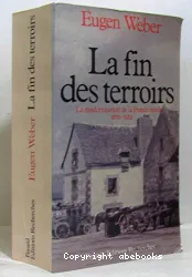 La Fin des terroirs: La modernisation de la France rurale (1870-1914)