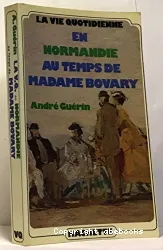 La Vie quotidienne en Normandie au temps de Madame Bovary