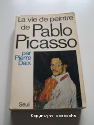 La vie de peintre de Pablo Picasso