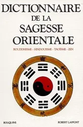 Dictionnaire de la Sagesse orientale : Bouddhisme, Hindouisme, Taoisme, Zen