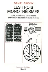 Les trois monothéismes: Juifs, Chrétiens, Musulmans entre leurs sources et leurs destins