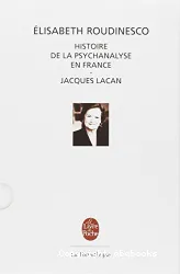 Histoire de la psychanalyse en France ; [Suivi de] Jacques Lacan, esquisse d'une vie, histoire d'un système de pensée