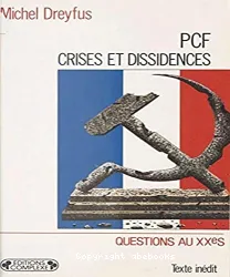 PCF, crises et dissidences: de 1920 à nos jours