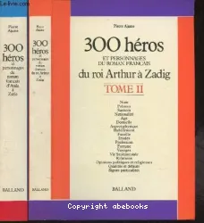 300 héros et personnages du roman français du roi Arthur à Zadig