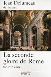 La Seconde gloire de Rome : XVe - XVIIe siècle