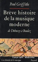 Brève histoire de la musique moderne: de Debussy à Boulez