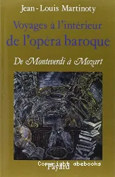 Voyages à l'intéreur de l'opéra baroque: De Monteverdi à Mozart