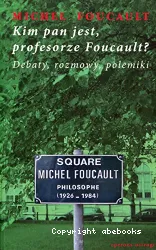 Kim pan jest, profesorze Foucault? : debaty, rozmowy, polemiki