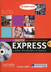 Objectif Express : le monde professionnel en français : [niveaux A2/ B1]