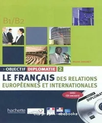 Objectif diplomatie. 2 : le français des relations européennes et internationales [niveau B1/B2]